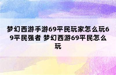 梦幻西游手游69平民玩家怎么玩69平民强者 梦幻西游69平民怎么玩